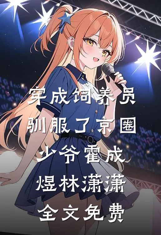 穿成饲养员驯服了京圈少爷霍成煜林潇潇全文免费