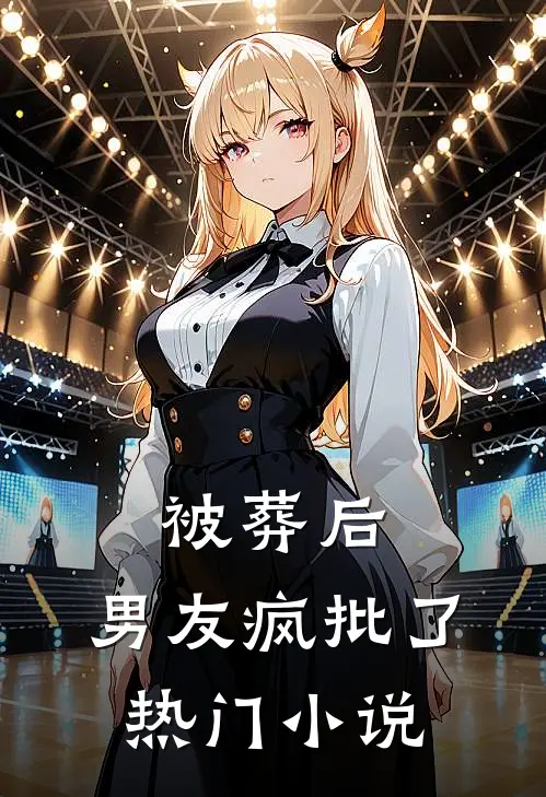 被葬后，男友疯批了热门小说
