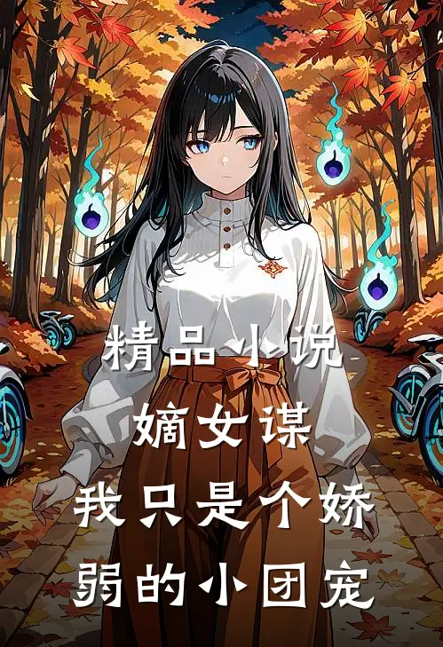 精品嫡女谋我只是个娇弱的小团宠全文阅读