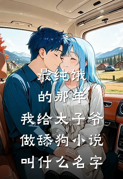最纯饿的那年，我给太子爷做舔狗小说叫什么名字