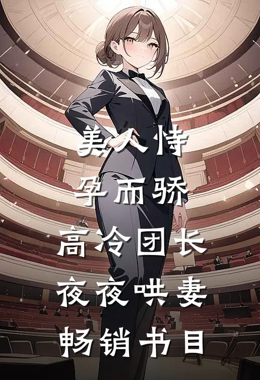 美人恃孕而骄，高冷团长夜夜哄妻畅销书目