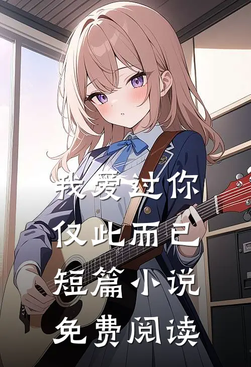 我爱过你,仅此而已短篇免费阅读