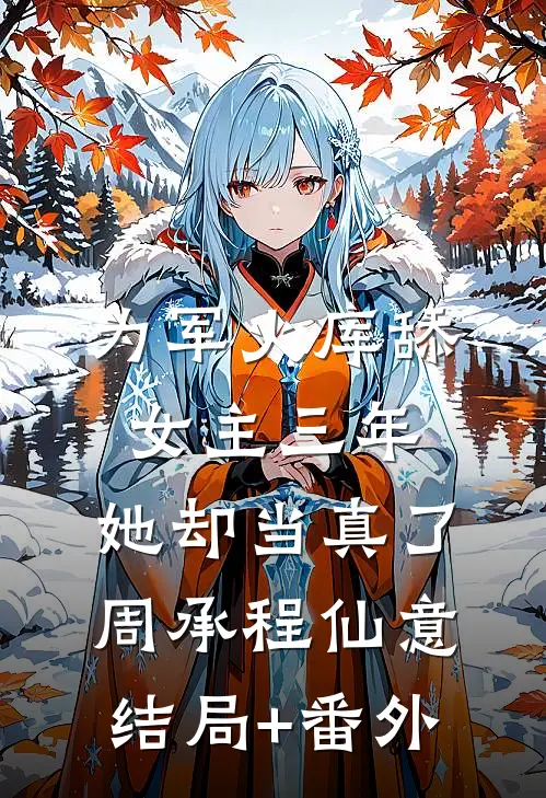 为军火库舔女主三年，她却当真了周承程仙意结局+番外