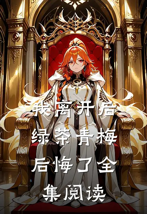 我离开后，绿茶青梅后悔了全集阅读