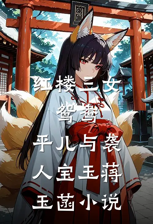 红楼三女鸳鸯,平儿与袭人宝玉蒋玉菡在线阅读