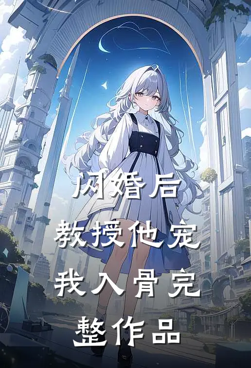 闪婚后，教授他宠我入骨完整作品