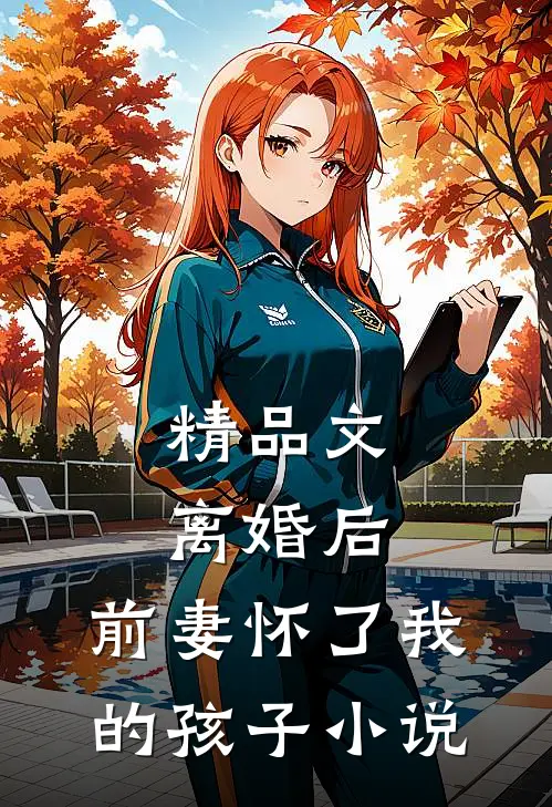 精品文离婚后,前妻怀了我的孩子小说