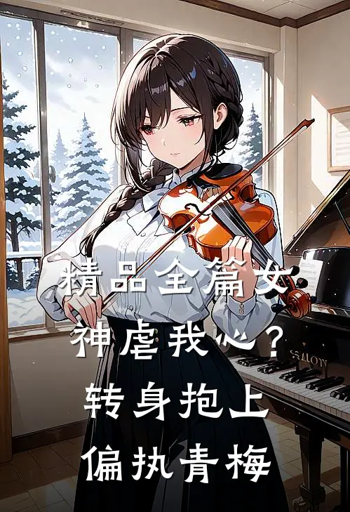 精品全篇女神虐我心？转身抱上偏执青梅