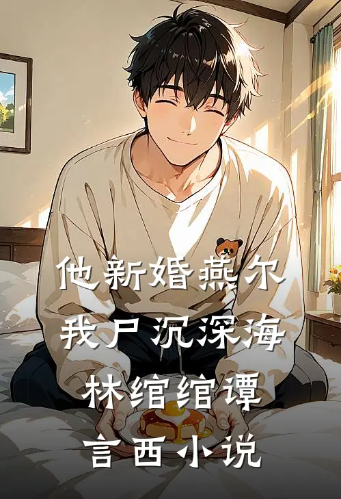 他新婚燕尔，我尸沉深海林绾绾谭言西小说