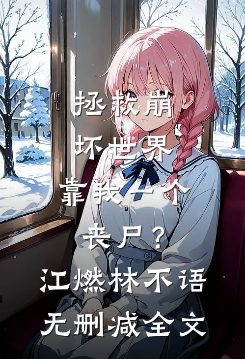 拯救崩坏世界，靠我一个丧尸？江燃林不语无删减全文