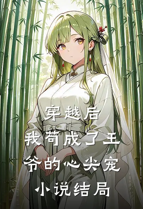 穿越后，我苟成了王爷的心尖宠小说结局