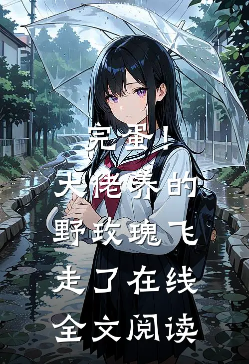 完蛋！大佬养的野玫瑰飞走了在线全文阅读