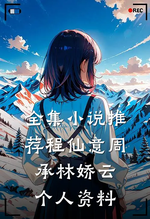 全集小说推荐程仙意周承林娇云个人资料