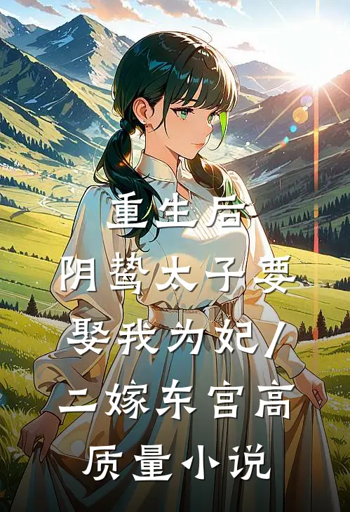 重生后,阴鸷太子要娶我为妃/二嫁东宫高质量小说