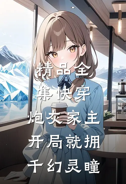 精品全集快穿：炮灰家主开局就拥千幻灵瞳