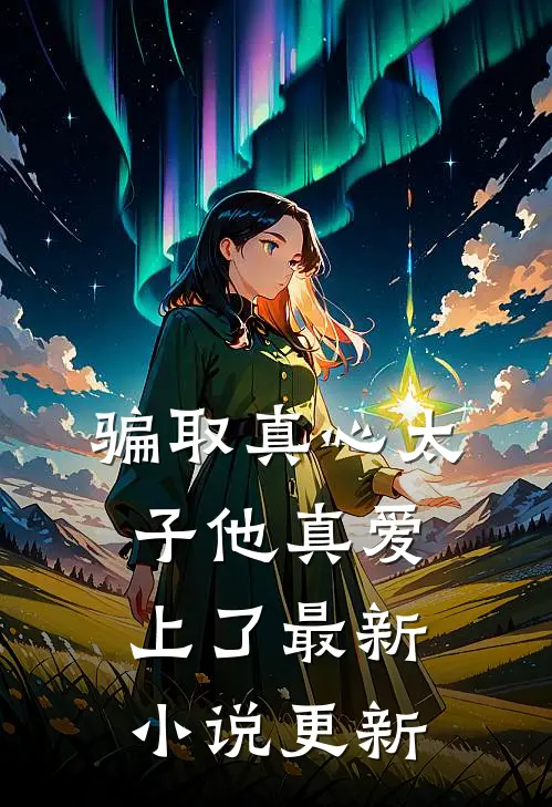 骗取真心太子他真爱上了最新小说更新