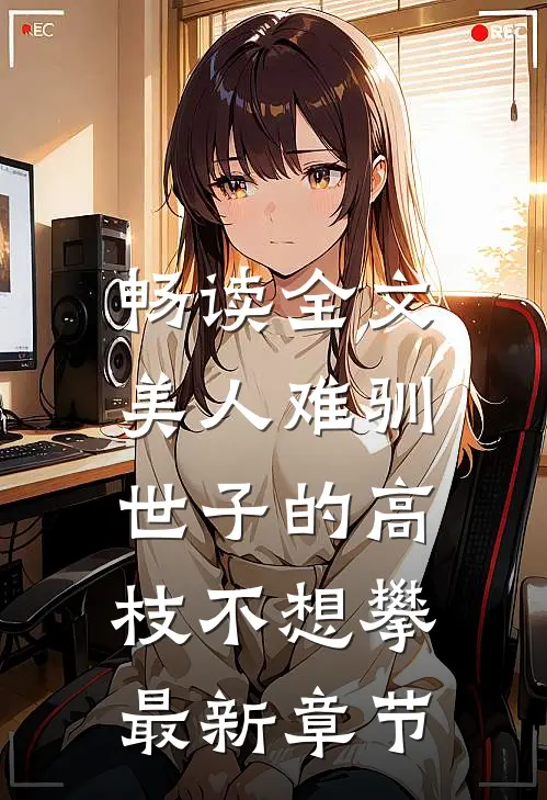 畅读全文美人难驯:世子的高枝不想攀最新章节