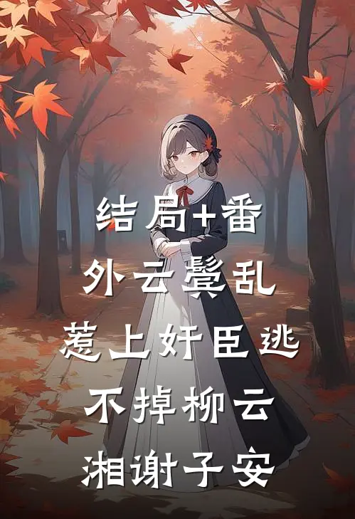 结局+番外云鬓乱:惹上奸臣逃不掉柳云湘谢子安