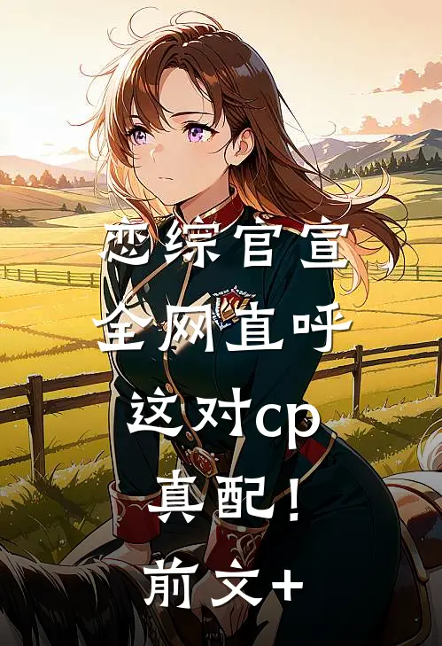 恋综官宣，全网直呼这对cp真配！前文+