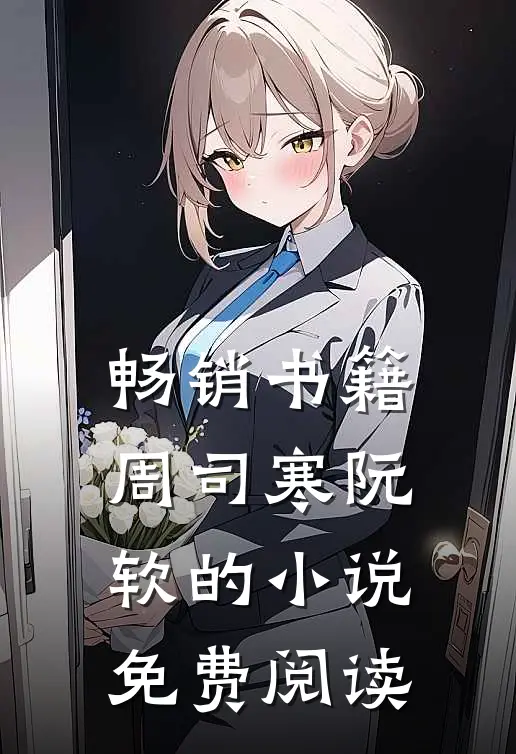 畅销书籍周司寒阮软的小说免费阅读