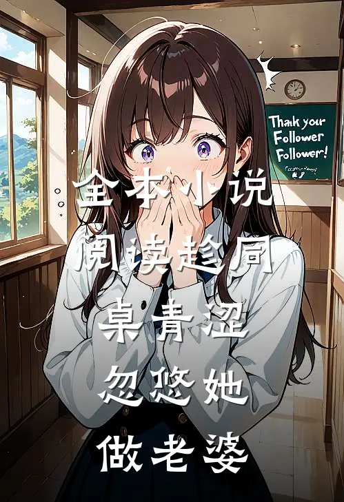 全本小说阅读趁同桌青涩，忽悠她做老婆