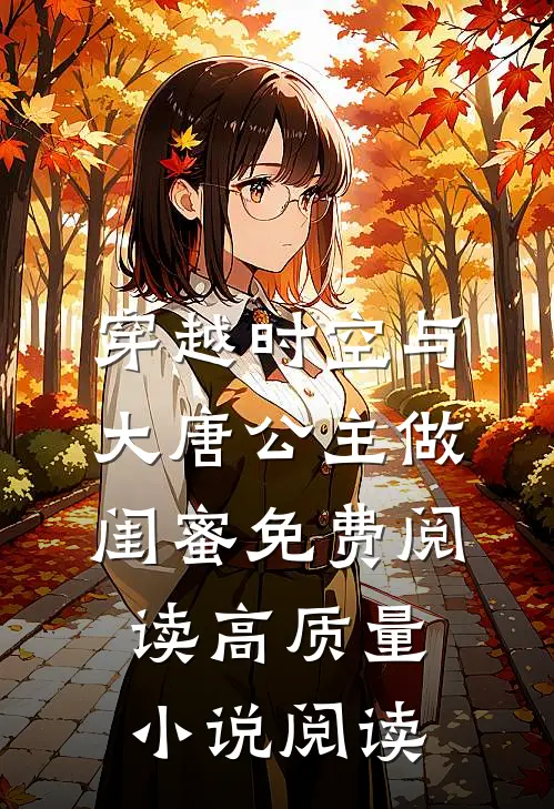 穿越时空与大唐公主做闺蜜免费阅读高质量小说阅读