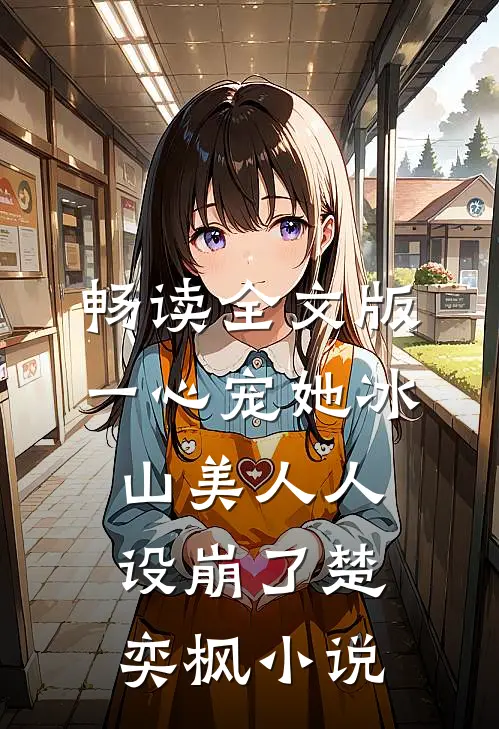 畅读全文版一心宠她冰山美人人设崩了楚奕枫小说