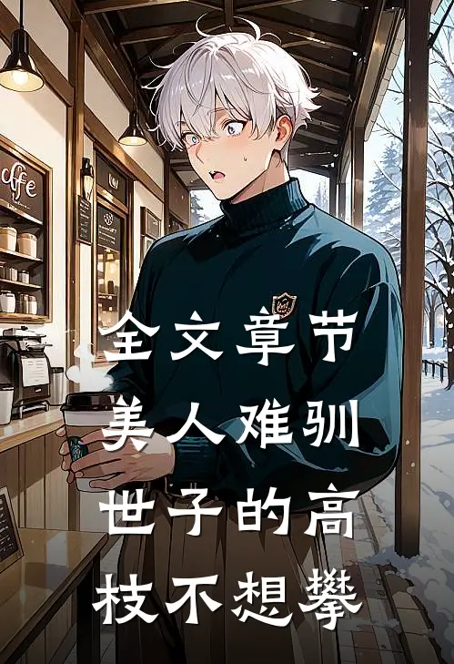 全文章节美人难驯：世子的高枝不想攀