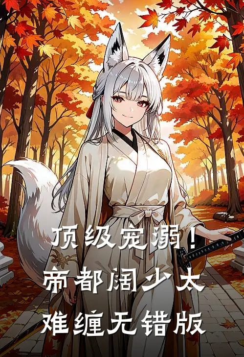 顶级宠溺！帝都阔少太难缠无错版