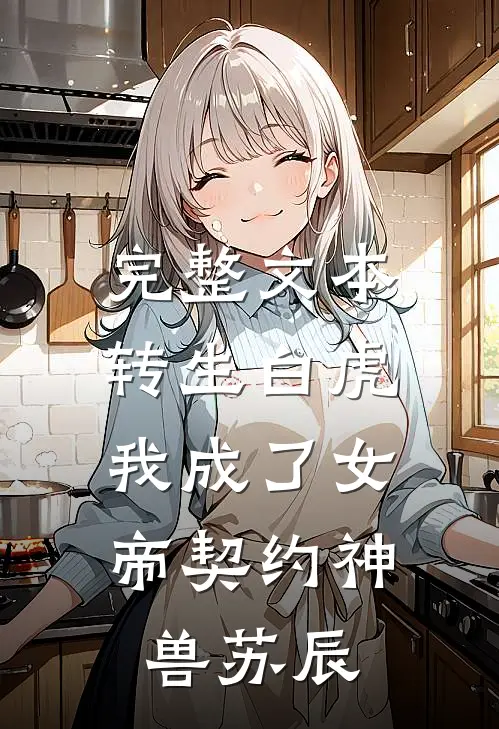 完整文本转生白虎,我成了女帝契约神兽 苏辰