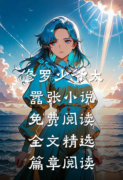 修罗少爷太嚣张小说免费阅读全文精选篇章阅读