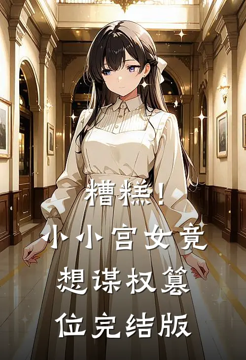 糟糕!小小宫女竟想谋权篡位完结版免费观看