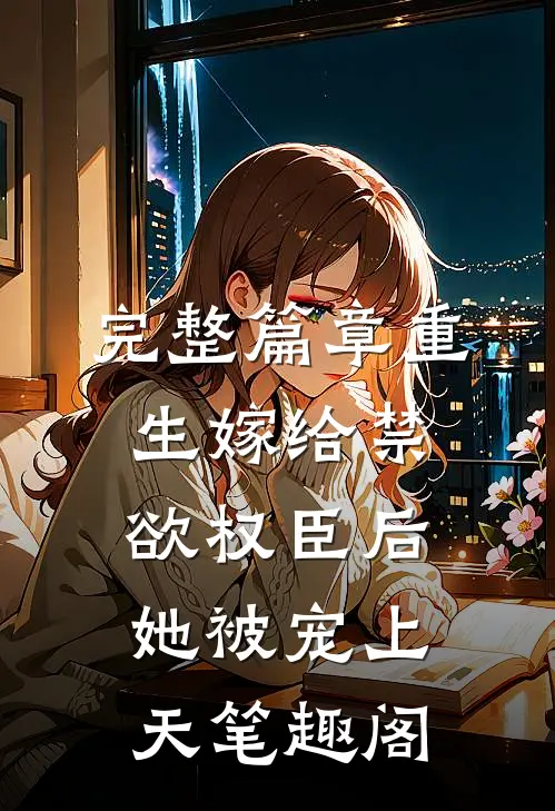 完整篇章重生嫁给禁欲权臣后她被宠上天笔趣阁
