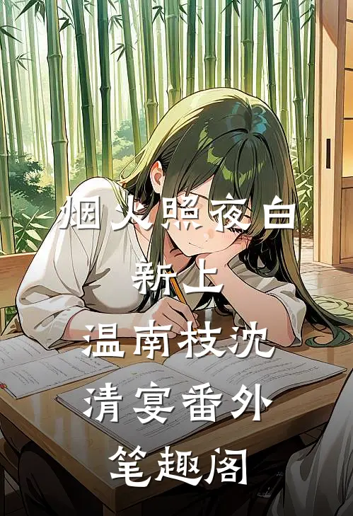 烟火照夜白: 新上：温南枝沈清宴番外笔趣阁