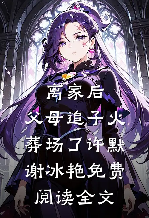 离家后，父母追子火葬场了(许默谢冰艳)免费阅读全文