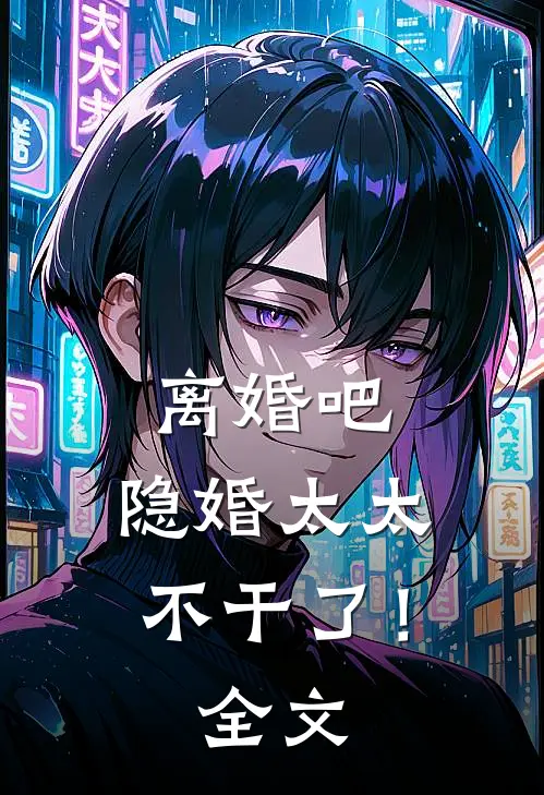 离婚吧，隐婚太太不干了！全文