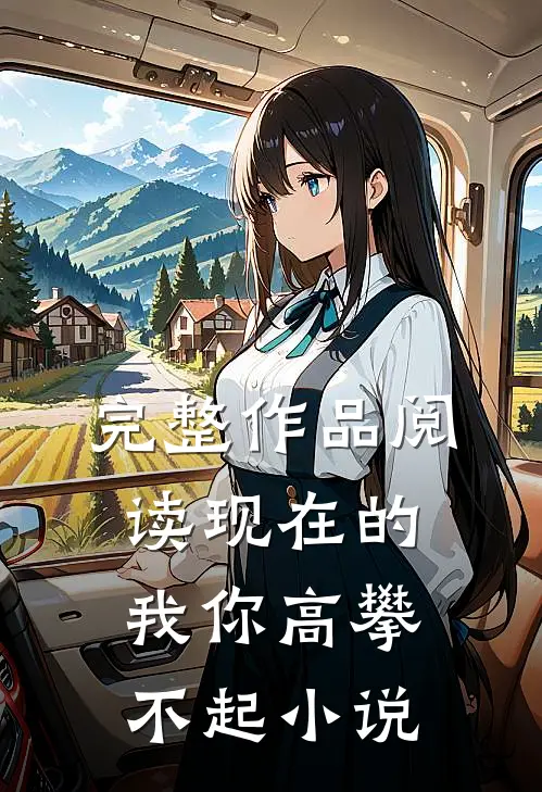 完整作品阅读现在的我你高攀不起小说
