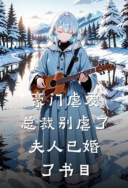 豪门虐爱：总裁别虐了，夫人已婚了书目