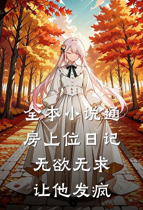 全本小说通房上位日记：无欲无求让他发疯