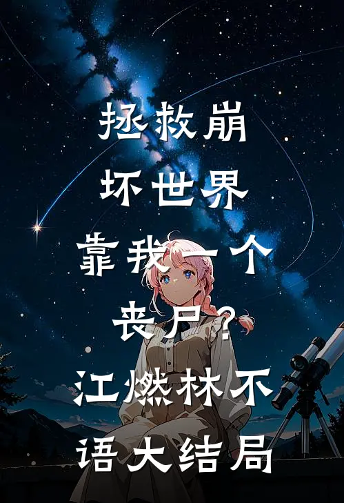 拯救崩坏世界，靠我一个丧尸？江燃林不语大结局