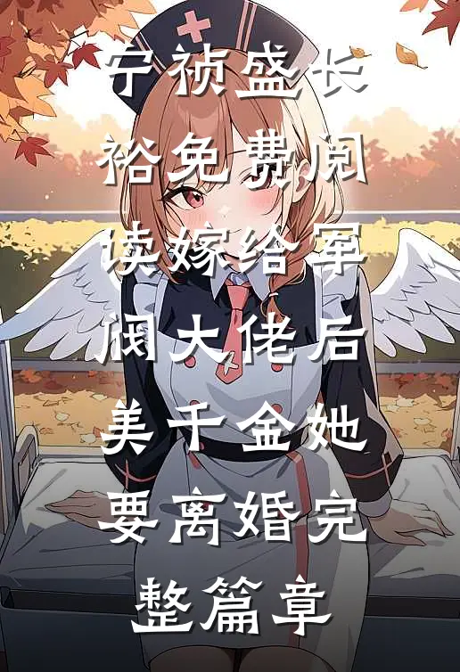 宁祯盛长裕免费阅读嫁给军阀大佬后美千金她要离婚完整篇章