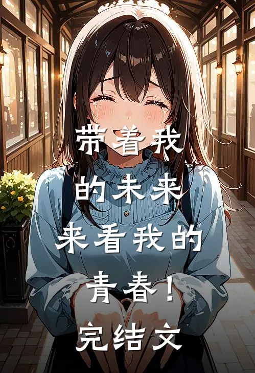 带着我的未来,来看我的青春!完结文学