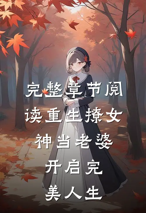 完整章节阅读重生撩女神当老婆,开启完美人生