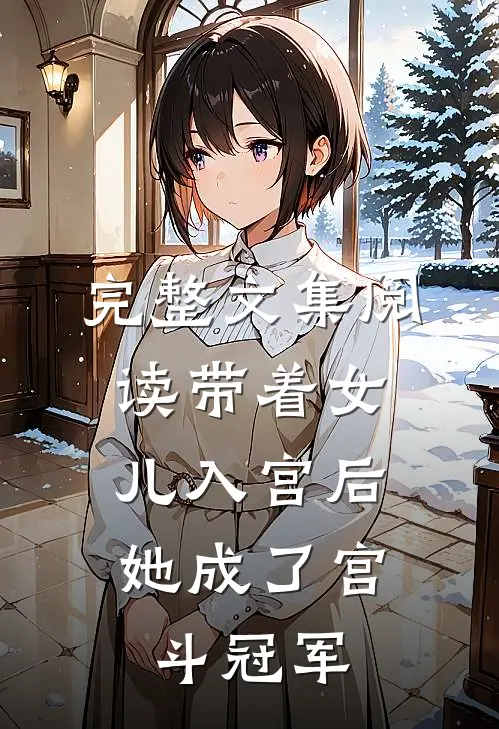 完整文集阅读带着女儿入宫后，她成了宫斗冠军