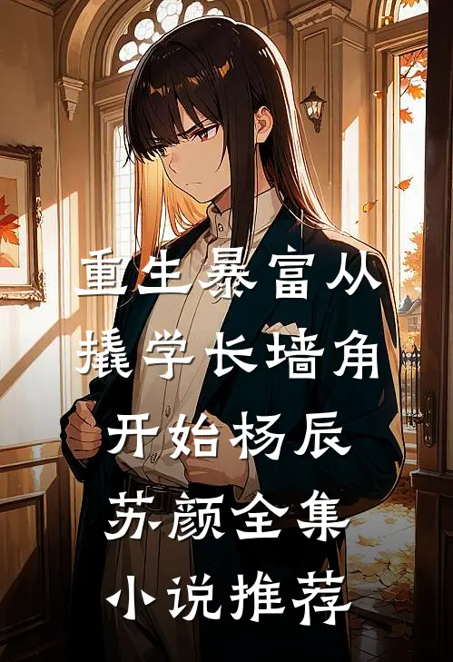 重生暴富从撬学长墙角开始杨辰苏颜全集小说推荐