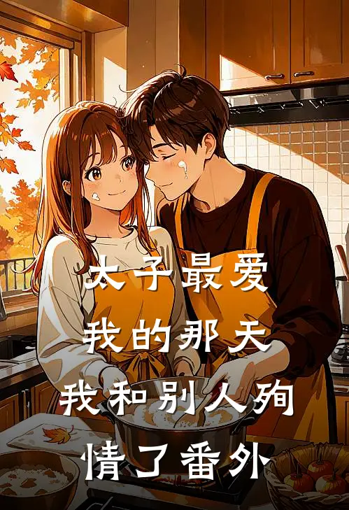 太子最爱我的那天,我和别人殉情了 番外免费阅读