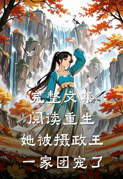 完整文集阅读重生：她被摄政王一家团宠了