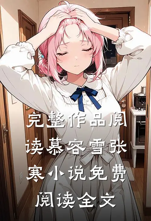 完整作品阅读慕容雪张寒小说免费阅读全文