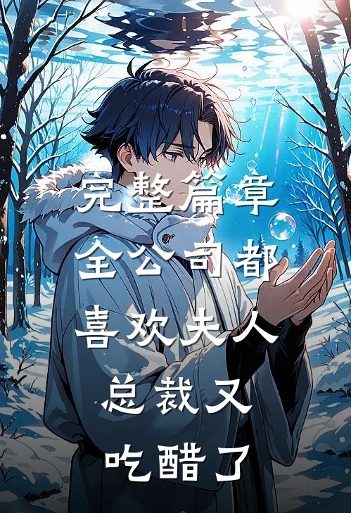 完整篇章全公司都喜欢夫人，总裁又吃醋了