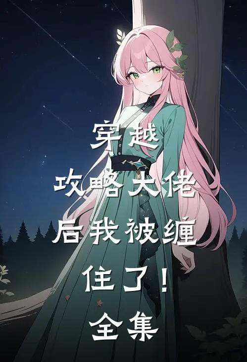 穿越攻略大佬后我被缠住了!全集
